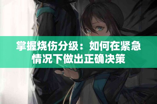 掌握烧伤分级：如何在紧急情况下做出正确决策