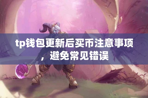 tp钱包更新后买币注意事项，避免常见错误