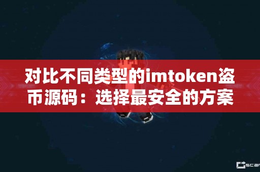 对比不同类型的imtoken盗币源码：选择最安全的方案