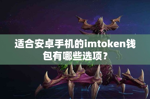 适合安卓手机的imtoken钱包有哪些选项？