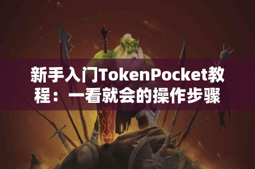 新手入门TokenPocket教程：一看就会的操作步骤