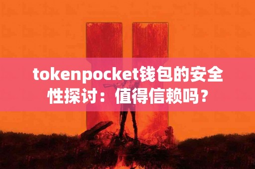 tokenpocket钱包的安全性探讨：值得信赖吗？