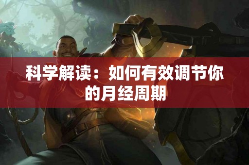 科学解读：如何有效调节你的月经周期