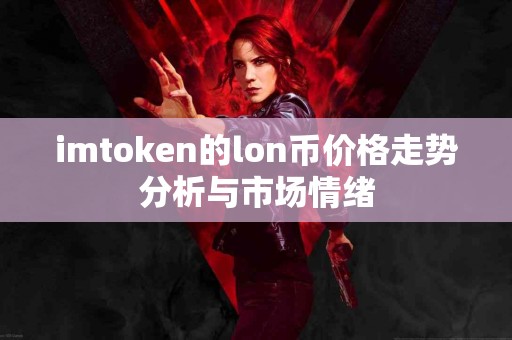imtoken的lon币价格走势分析与市场情绪