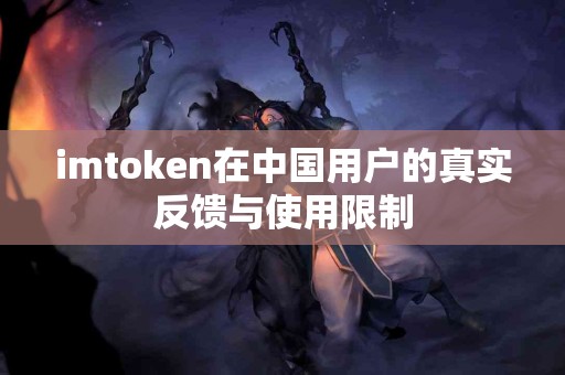 imtoken在中国用户的真实反馈与使用限制