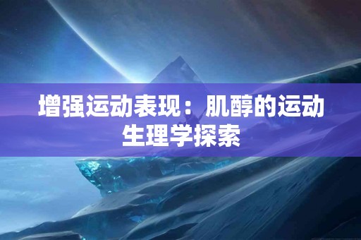 增强运动表现：肌醇的运动生理学探索