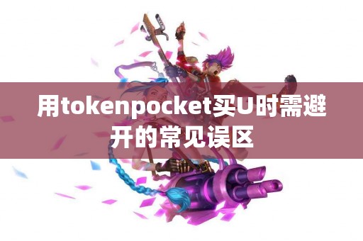 用tokenpocket买U时需避开的常见误区