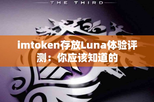 imtoken存放Luna体验评测：你应该知道的