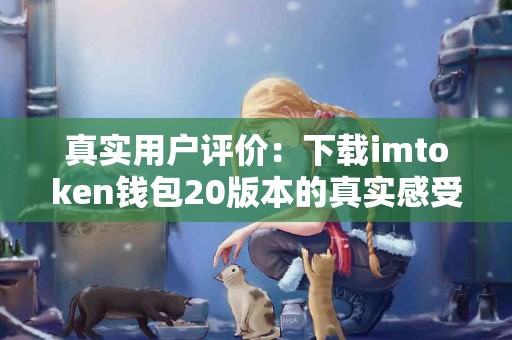 真实用户评价：下载imtoken钱包20版本的真实感受