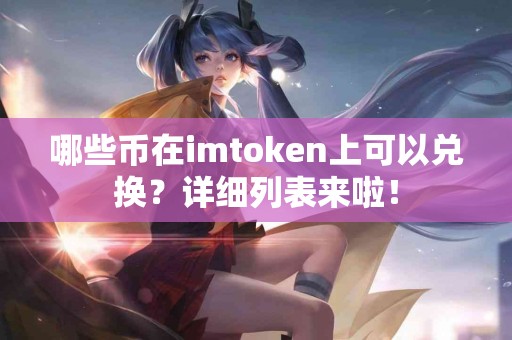 哪些币在imtoken上可以兑换？详细列表来啦！