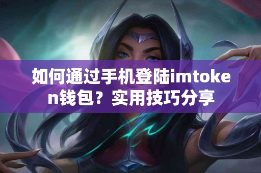 如何通过手机登陆imtoken钱包？实用技巧分享