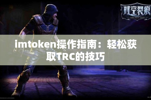 imtoken操作指南：轻松获取TRC的技巧