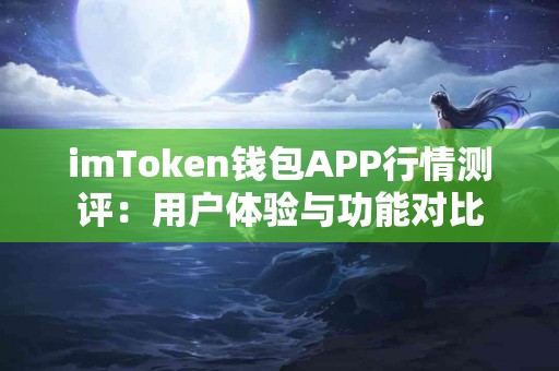 imToken钱包APP行情测评：用户体验与功能对比