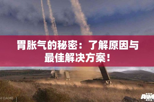 胃胀气的秘密：了解原因与最佳解决方案！