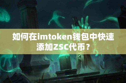 如何在imtoken钱包中快速添加ZSC代币？