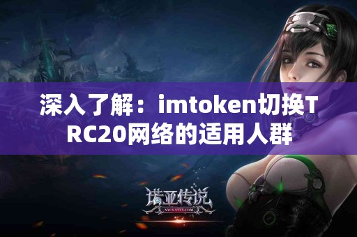 深入了解：imtoken切换TRC20网络的适用人群