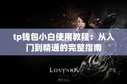 tp钱包小白使用教程：从入门到精通的完整指南