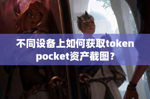 不同设备上如何获取tokenpocket资产截图？