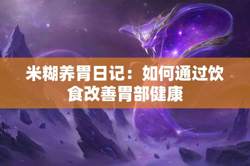 米糊养胃日记：如何通过饮食改善胃部健康