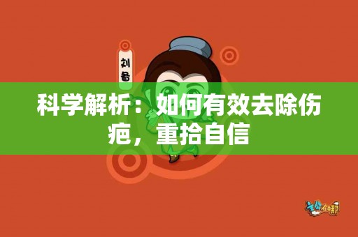 科学解析：如何有效去除伤疤，重拾自信
