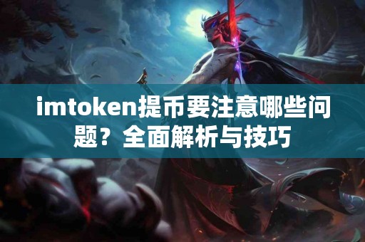 imtoken提币要注意哪些问题？全面解析与技巧