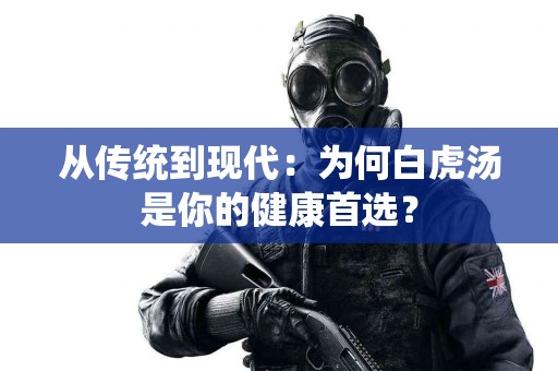 从传统到现代：为何白虎汤是你的健康首选？