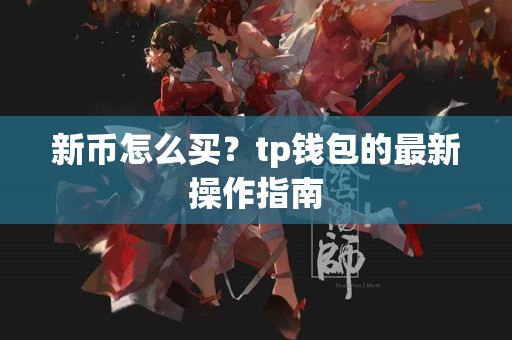 新币怎么买？tp钱包的最新操作指南