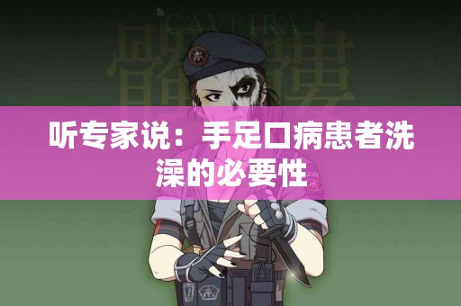 听专家说：手足口病患者洗澡的必要性
