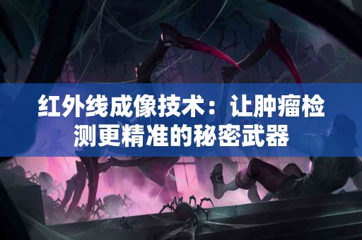 红外线成像技术：让肿瘤检测更精准的秘密武器