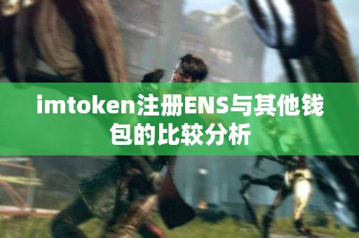 imtoken注册ENS与其他钱包的比较分析