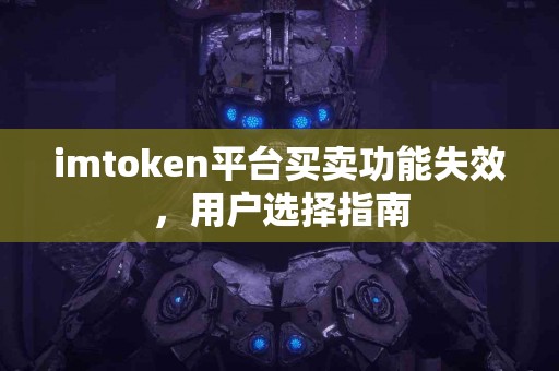 imtoken平台买卖功能失效，用户选择指南