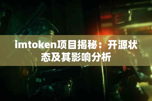 imtoken项目揭秘：开源状态及其影响分析