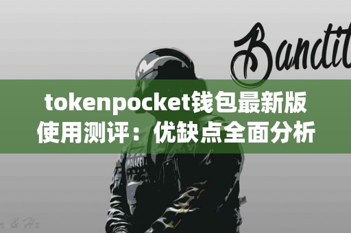 tokenpocket钱包最新版使用测评：优缺点全面分析