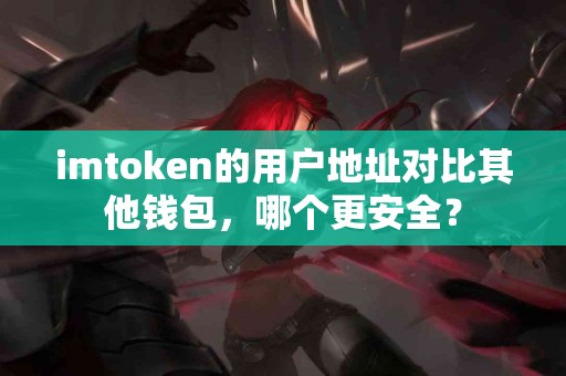 imtoken的用户地址对比其他钱包，哪个更安全？
