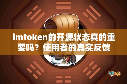 imtoken的开源状态真的重要吗？使用者的真实反馈