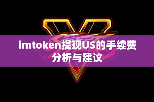 imtoken提现US的手续费分析与建议