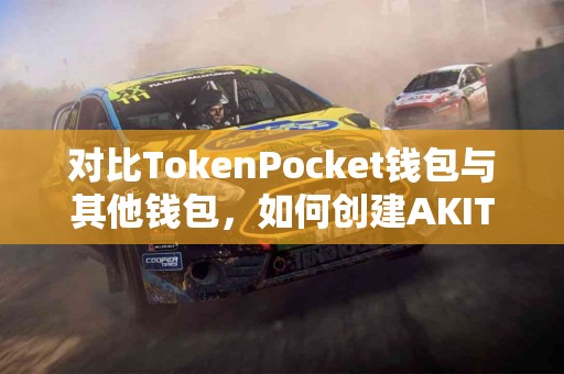 对比TokenPocket钱包与其他钱包，如何创建AKITA更简单？