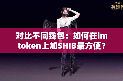 对比不同钱包：如何在imtoken上加SHIB最方便？