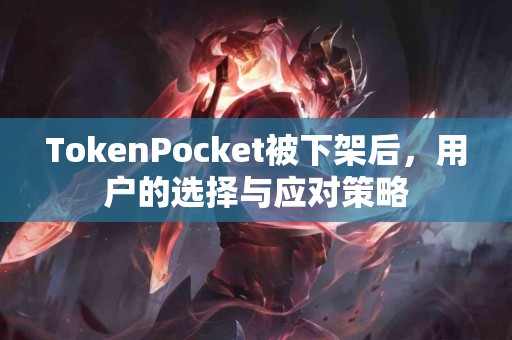 TokenPocket被下架后，用户的选择与应对策略