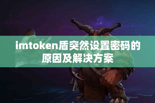 imtoken盾突然设置密码的原因及解决方案