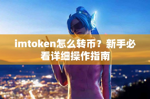 imtoken怎么转币？新手必看详细操作指南