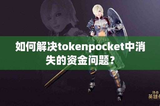 如何解决tokenpocket中消失的资金问题？