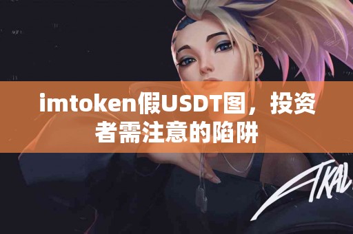 imtoken假USDT图，投资者需注意的陷阱