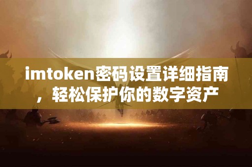 imtoken密码设置详细指南，轻松保护你的数字资产