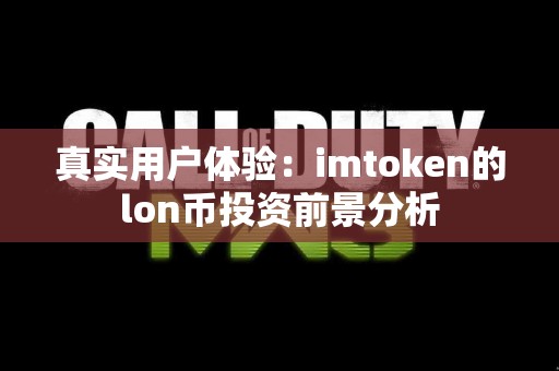 真实用户体验：imtoken的lon币投资前景分析