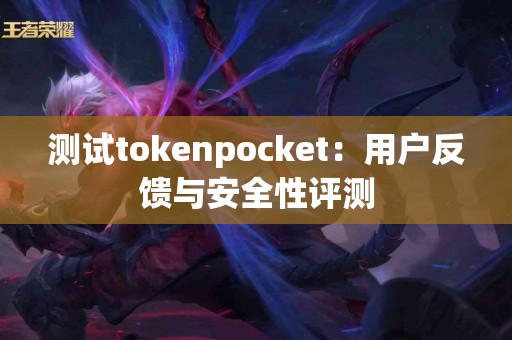 测试tokenpocket：用户反馈与安全性评测