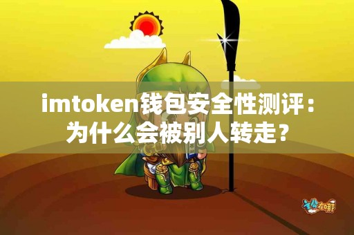 imtoken钱包安全性测评：为什么会被别人转走？