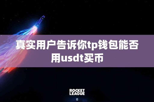 真实用户告诉你tp钱包能否用usdt买币
