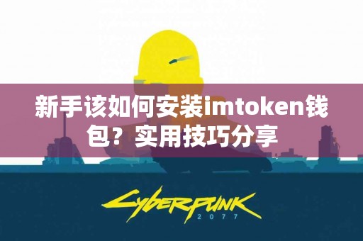 新手该如何安装imtoken钱包？实用技巧分享