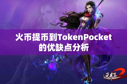 火币提币到TokenPocket的优缺点分析